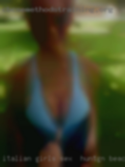 Italian girls tighter than us girls sex in Huntington Beach.